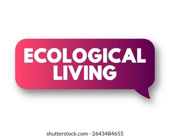 Vida Ecológica - um estilo de vida que tenta reduzir o uso dos recursos naturais da Terra por um indivíduo ou sociedade, bolha de mensagem de conceito de texto
