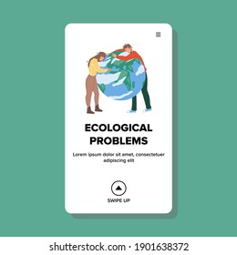 Ecological Problem And World Global Crisis Vector. Young Man And Woman Couple Embracing Planet Together And Search Solve Of Ecological Problem. Characters Care Earth Web Flat Cartoon Illustration