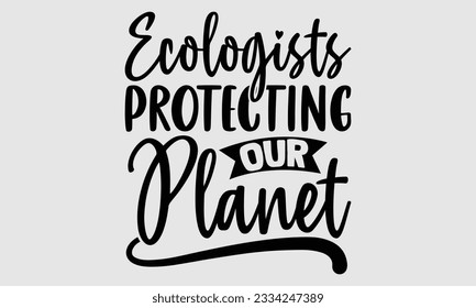 Ecologists Protecting Our Planet- Biologist t- shirt design, Handmade calligraphy vector illustration for Cutting Machine, Isolated on white background, EPS 10