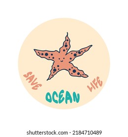 Ecology concept print with starfish and slogan SAVE OCEAN LIFE. Perfect for tee, stickers, poster. Hand drawn isolated vector illustration for decor and design.


