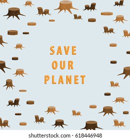 Ecology concept. save world or earth vector illustration with group of stump and Let's save the world text paper cut style. Background hemp. deforestation. Text save our planet
