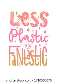 Ecology hand lettering quote. Less plastic is fantastic