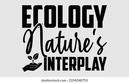 Ecology Nature's Interplay- Biologist t- shirt design, Hand drawn lettering phrase, greeting card template with typography text, Vector illustration Template
