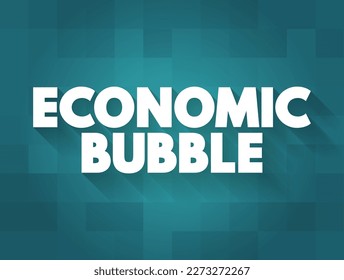 Economic Bubble is a period when current asset prices greatly exceed their intrinsic valuation, text concept for presentations and reports