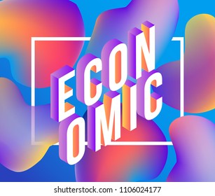 Economic gradient isometric word design - colorful banner with volumetric letters on blue background with fluid color abstract bubble shapes in vector illustration.