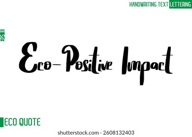 Eco-Positive Impact  Typography Text Hand Writing Calligraphy Of Eco Quote