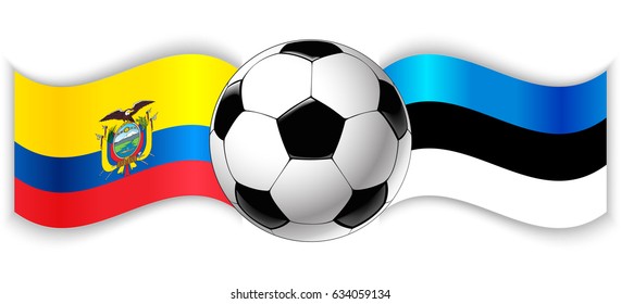 Ecuadorian and Estonian wavy flags with football ball. Ecuador combined with Estonia isolated on white. Football match or international sport competition concept.
