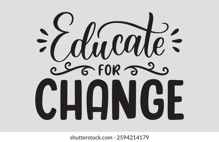 educale for change- Teacher T-shirt Design, Hand drawn lettering phrase, Handmade calligraphy vector illustration  for Cutting Machine, Silhouette Cameo, Cricut.

