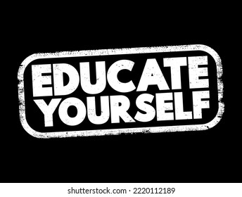 Educate Yourself - means to take the initiative to learn and gain knowledge or skills independently, text concept stamp