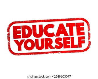 Educate Yourself - means to take the initiative to learn and gain knowledge or skills independently, text concept stamp