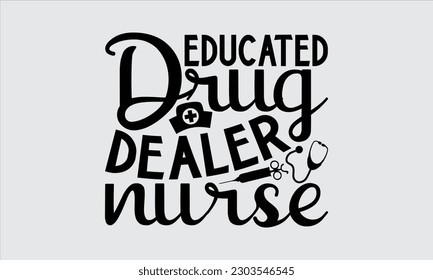 Educated Drug Dealer Nurse - Nurse T Shirt Design, Typography Poster Design Vector File, Hand Drawn Vintage Hand Lettering.


