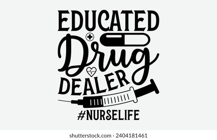 Educated drug dealer #nurselife - Nurse T-Shirt Design, Hand drawn vintage illustration with lettering and decoration elements, used for prints on bags, poster, banner,  pillows.
