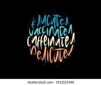 Educated Vaccinated Caffeinated Dedicated lettering Text on black background in vector illustration. For Typography poster, photo album, label, photo overlays, greeting cards, T-shirts, bags.