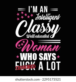 Educated Woman I am an intelligent classy well educated Woman gifts t shirt design