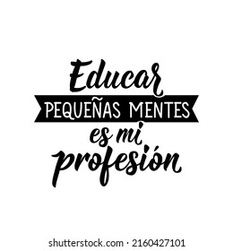 Educating little minds is my profession - in Spanish. Lettering. Ink illustration. Modern brush calligraphy.Teachers day card