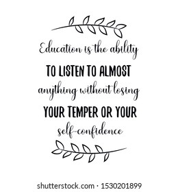 Education is the ability to listen to almost anything without losing your temper. Calligraphy saying for print. Vector Quote 