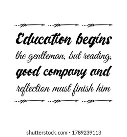 Education Begins The Gentleman, But Reading, Good Company And Reflection Must Finish Him. Vector Quote