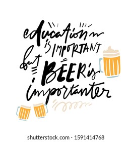 Education is important. But beer is importanter. Funny message. Alcohol hand lettering illustration for your design.