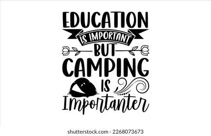 Education is important but camping is importanter- Rowboat T-shirt Design, Handwritten Design phrase, cut files, Inspirational vector typography, svg, eps 10.