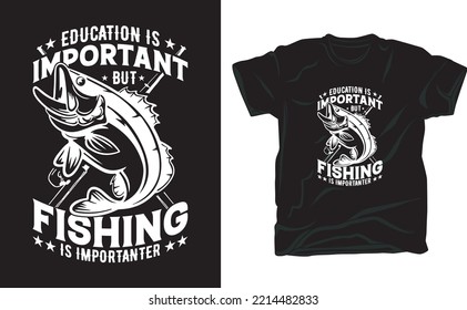 Education is important but fishing is importanter t shirt design for fishing lover.
