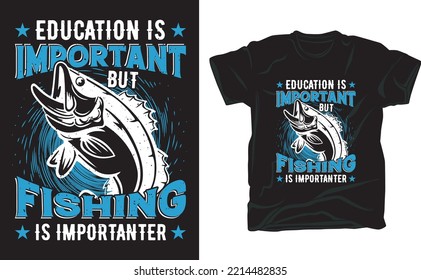 Education is important but fishing is importanter t shirt design for fishing lover.