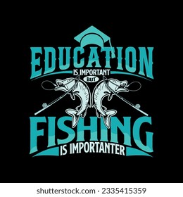 Education is important but fishing is importanter t shirt design