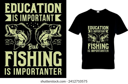 Education Is Important But Fishing Is Importanter -T shirt design template