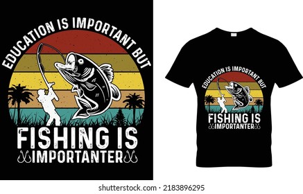 EDUCATION IS IMPORTANT BUT FISHING IS IMPORTANTER T-SHIRT