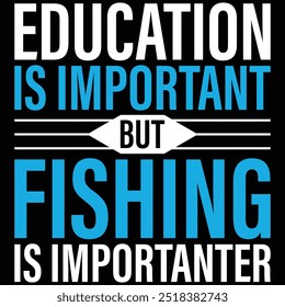 Education Is Important But Fishing Is Importanter Fishing T-shirt Design