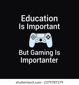 Education Is Important But Gaming Is Importanter