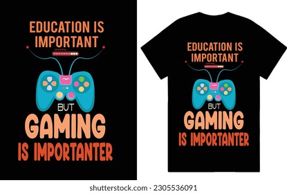 EDUCATION IS IMPORTANT BUT GAMING IS IMPORTANTER TSHIRT 