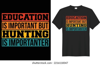 Education Is Important But Hunting Is Importanter t shirt design. You can change any color in this  typography design. The design is keeping up with the times. Upload this design eps editable file.