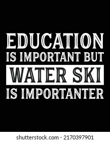 Education Is Important But Water Ski Is Importanter  - Funny Water Skiing Quotes T-Shirt Design