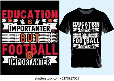 Education is Importanter But Football is Importanter. Typography T-shirt Design. Gift For T-shirt Lover.