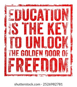 Education is the key to unlock the golden door of freedom - suggests that education is essential for achieving personal and societal freedom, text concept stamp