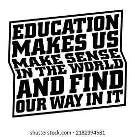 Education Makes Us Make Sense In The World And Find Our Way In It. Motivational Quote.