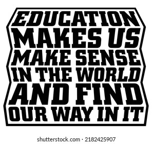 Education Makes Us Make Sense In The World And Find Our Way In It . Motivational Quote.