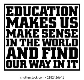 Education Makes Us Make Sense In The World And Find Our Way In It. Motivational Quote.