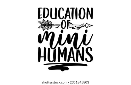 Education of mini humans - School SVG Design Sublimation, Preschool Lettering Design, Vector EPS Editable Files, Isolated On White Background, Prints On T-Shirts And Bags, Posters, Cards.