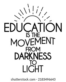 Education is the movement from darkness to light. Motivational quote.