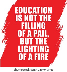 Education is not the Filling of a Pail But The Lighting of a Fire