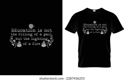 Education is not the filling of a pail, but the lighting of a fire typography t shirt design