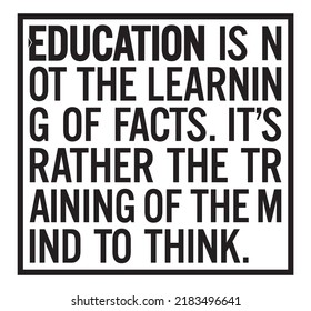 Education is not the learning of facts. It’s rather the training of the mind to think. Motivational quote.