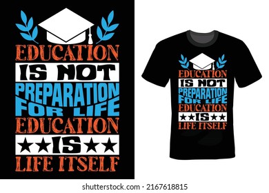 Education is not preparation for life Education is life itself. Graduation T shirt design, vintage, typography