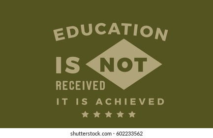 education is not received, it is achieved. education quote