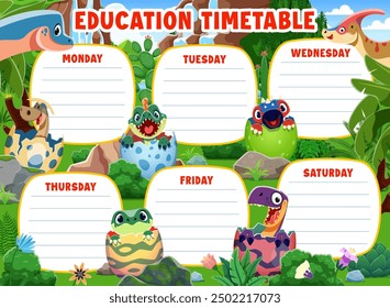 Education timetable with cartoon dinosaurs for school week planner, vector template background. Funny baby dino hatching from eggs in Jurassic park for classes timetable or lessons weekly schedule