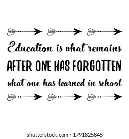 Education is what remains after one has forgotten what one has learned in school. Vector Quote