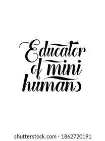 Educator of mini human.Hand drawn typography poster design. Premium Vector.