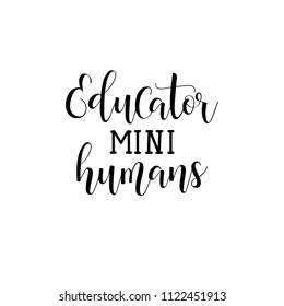 Educator mini humans. Teacher's Day hand lettering for greeting cards, posters, t-shirt and other, vector illustration.