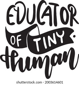 Educator Of Tiny Human Teacher Lettering Quotes Mom Life Poster Mug Tote Bag T Shirt Design